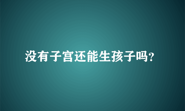 没有子宫还能生孩子吗？