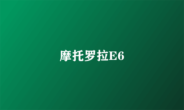 摩托罗拉E6