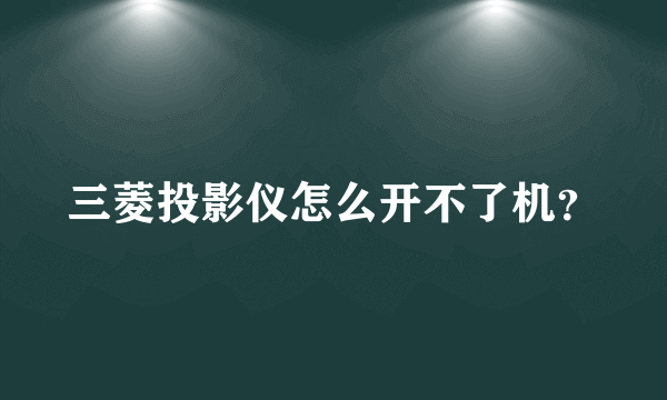 三菱投影仪怎么开不了机？