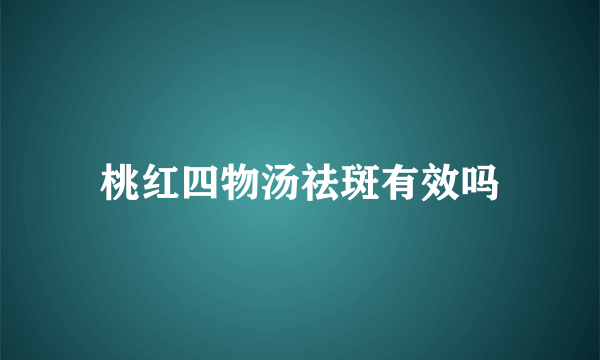 桃红四物汤祛斑有效吗