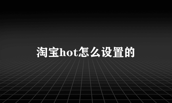 淘宝hot怎么设置的