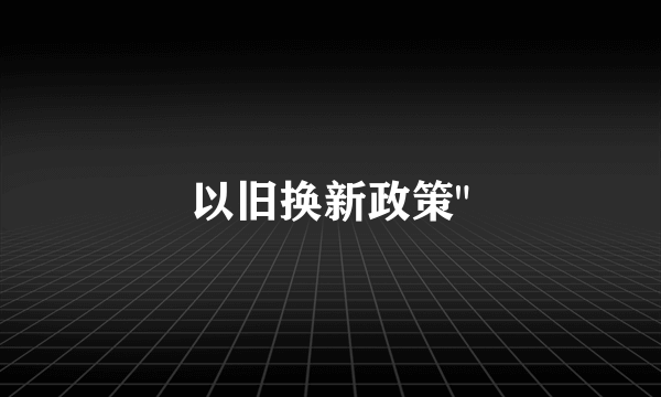 以旧换新政策