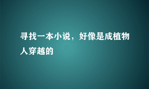 寻找一本小说，好像是成植物人穿越的