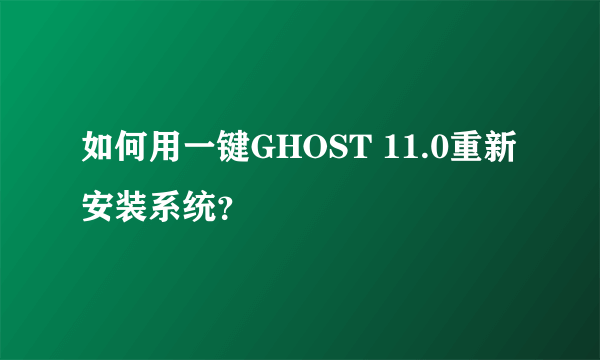 如何用一键GHOST 11.0重新安装系统？