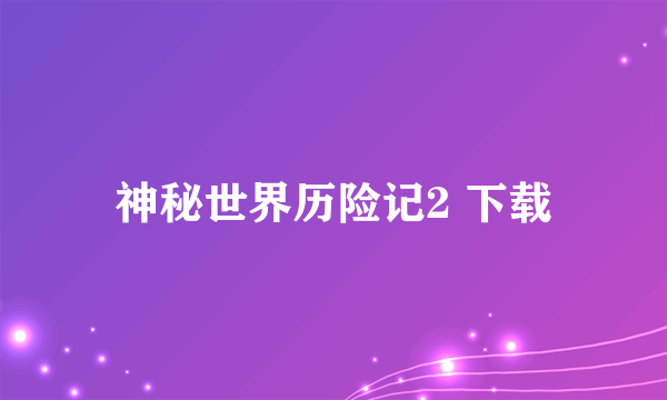 神秘世界历险记2 下载