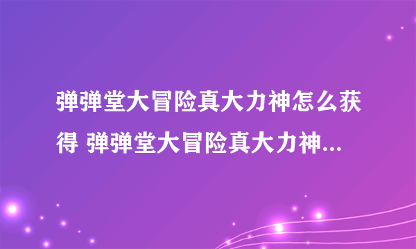 弹弹堂大冒险真大力神怎么获得 弹弹堂大冒险真大力神获取方法分享