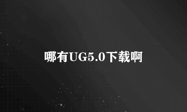 哪有UG5.0下载啊