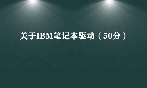 关于IBM笔记本驱动（50分）