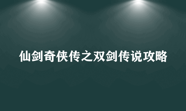 仙剑奇侠传之双剑传说攻略