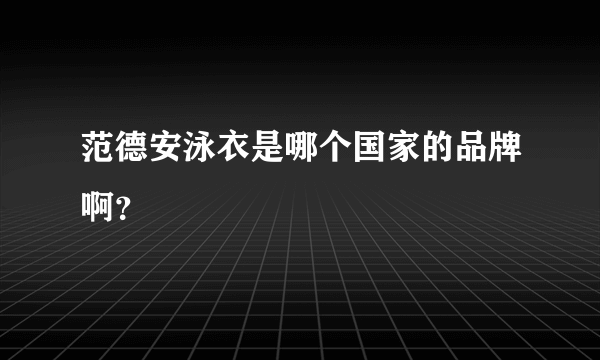 范德安泳衣是哪个国家的品牌啊？