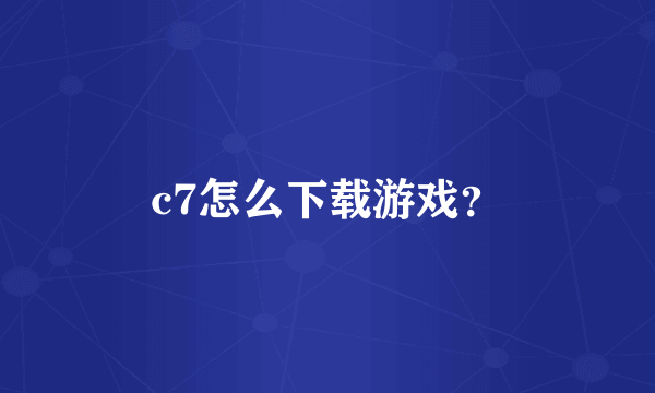 c7怎么下载游戏？