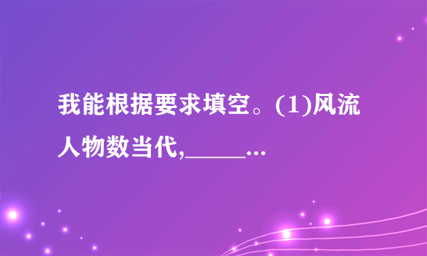 我能根据要求填空。(1)风流人物数当代,________。(2)________,为有源头活水来。(3)秦时明月汉时关,________。(4)________,但悲不见九州同。