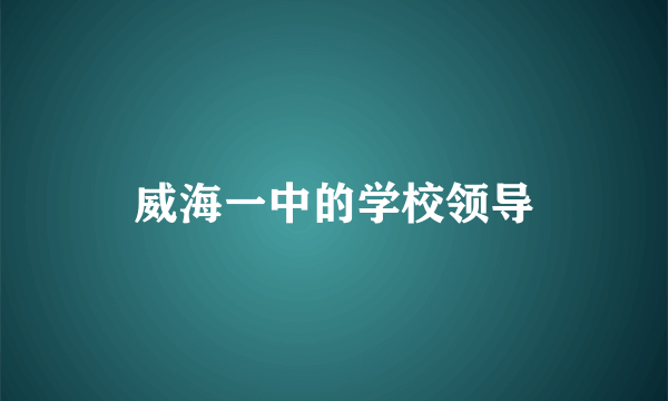 威海一中的学校领导