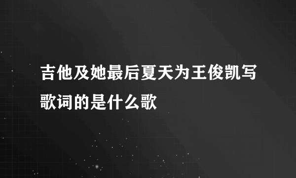 吉他及她最后夏天为王俊凯写歌词的是什么歌