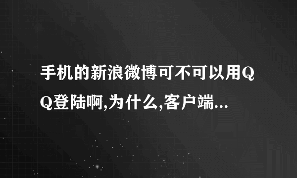 手机的新浪微博可不可以用QQ登陆啊,为什么,客户端没有其他方式的选择,网页版的有??? 我的账号是用