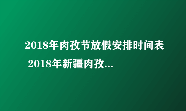 2018年肉孜节放假安排时间表 2018年新疆肉孜节是哪一天