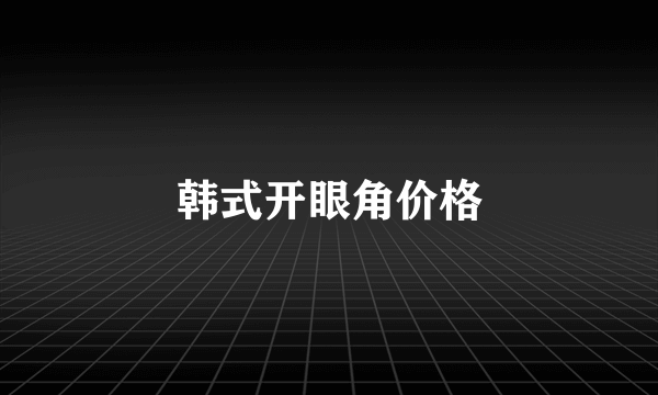 韩式开眼角价格