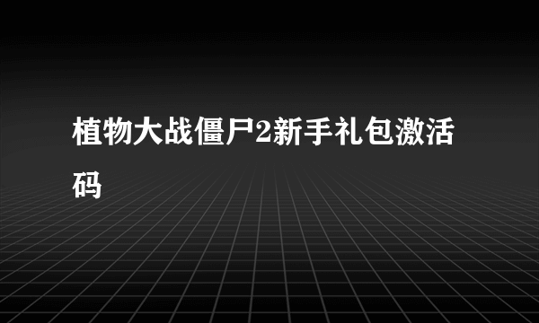 植物大战僵尸2新手礼包激活码