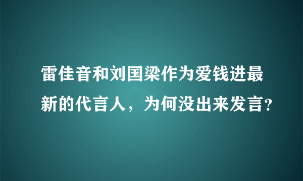 雷佳音和刘国梁作为爱钱进最新的代言人，为何没出来发言？