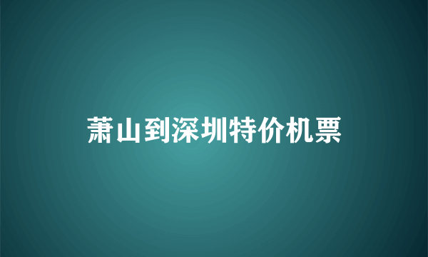 萧山到深圳特价机票