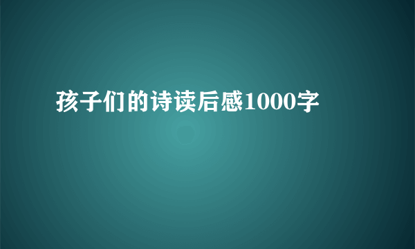 孩子们的诗读后感1000字