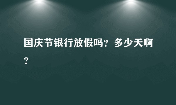 国庆节银行放假吗？多少天啊？