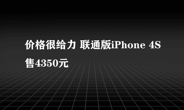 价格很给力 联通版iPhone 4S售4350元