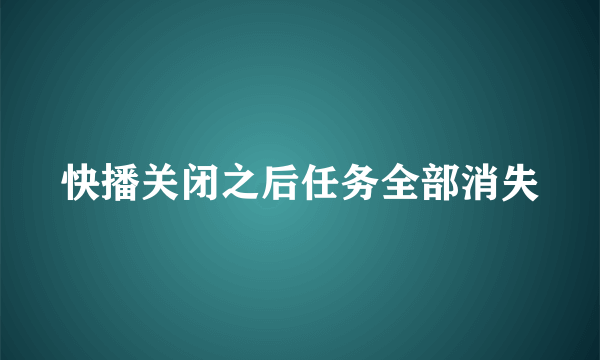 快播关闭之后任务全部消失