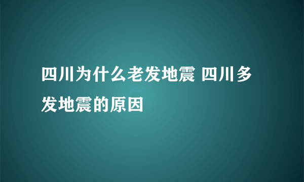 四川为什么老发地震 四川多发地震的原因