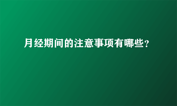 月经期间的注意事项有哪些？