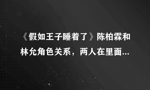 《假如王子睡着了》陈柏霖和林允角色关系，两人在里面是情侣吗？