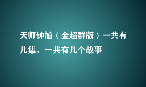 天师钟馗（金超群版）一共有几集，一共有几个故事