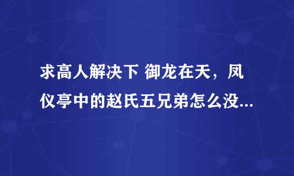 求高人解决下 御龙在天，凤仪亭中的赵氏五兄弟怎么没有赵明呢？