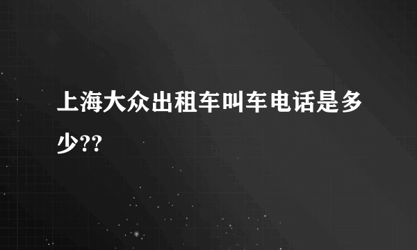 上海大众出租车叫车电话是多少??