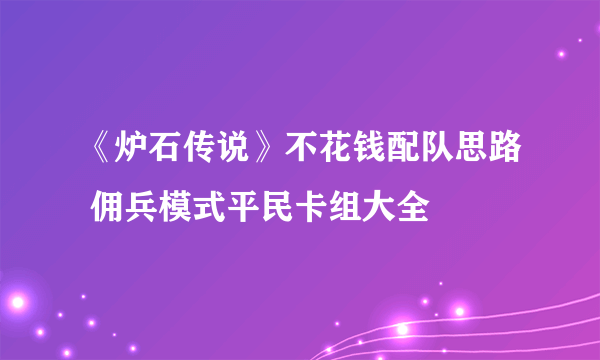 《炉石传说》不花钱配队思路 佣兵模式平民卡组大全