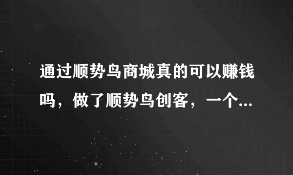 通过顺势鸟商城真的可以赚钱吗，做了顺势鸟创客，一个月能赚多少？