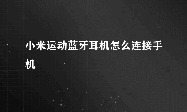 小米运动蓝牙耳机怎么连接手机