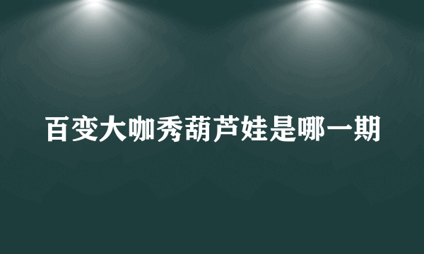 百变大咖秀葫芦娃是哪一期