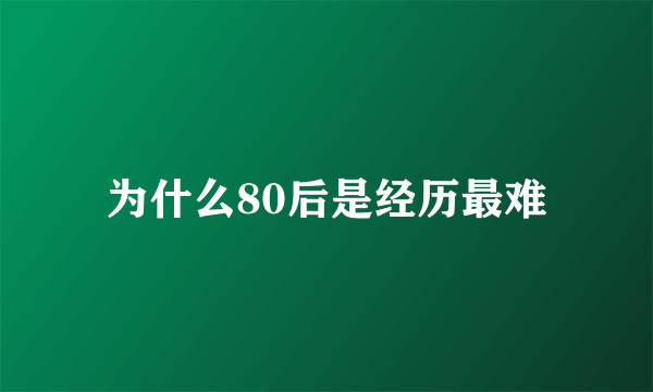 为什么80后是经历最难