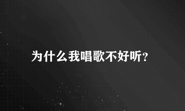 为什么我唱歌不好听？