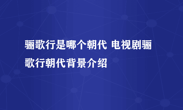 骊歌行是哪个朝代 电视剧骊歌行朝代背景介绍