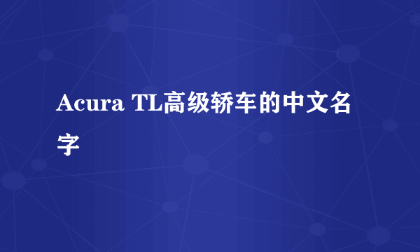 Acura TL高级轿车的中文名字