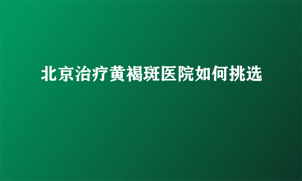 北京治疗黄褐斑医院如何挑选