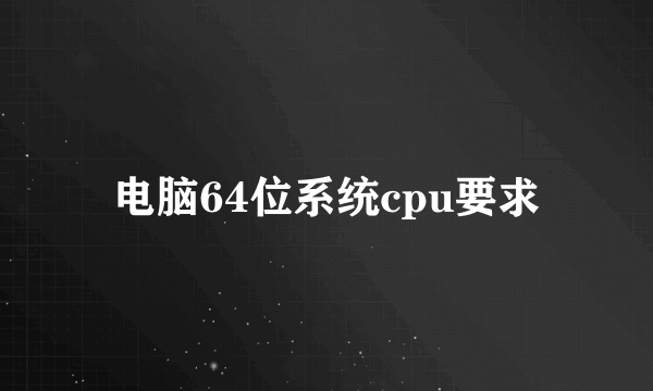 电脑64位系统cpu要求