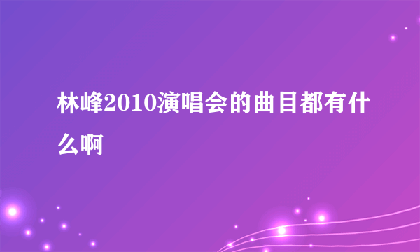 林峰2010演唱会的曲目都有什么啊