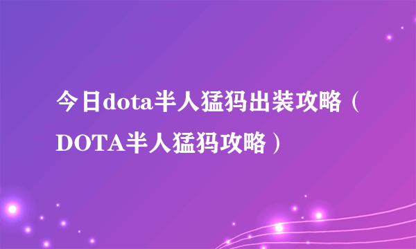 今日dota半人猛犸出装攻略（DOTA半人猛犸攻略）