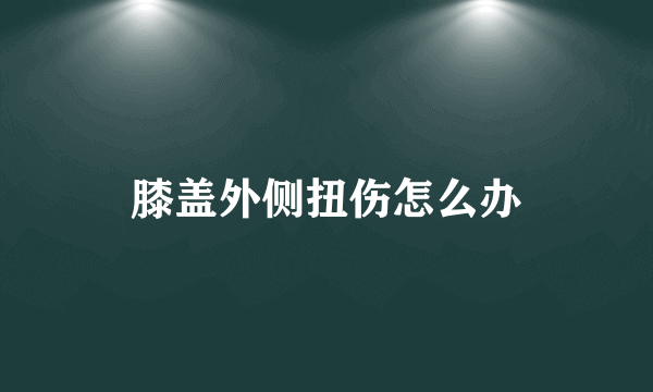 膝盖外侧扭伤怎么办