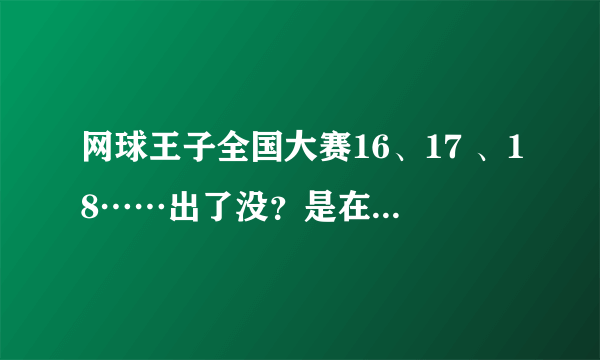 网球王子全国大赛16、17 、18……出了没？是在线观看的！