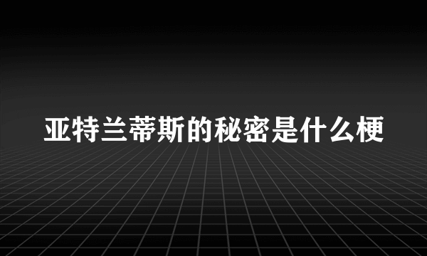 亚特兰蒂斯的秘密是什么梗