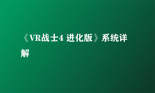 《VR战士4 进化版》系统详解